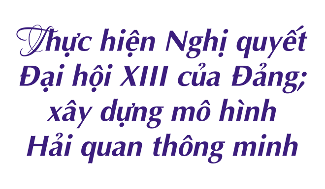MEGASTORY: Tổng cục trưởng Tổng cục Hải quan Nguyễn Văn Cẩn: Quyết tâm xây dựng thành công mô hình Hải quan thông minh