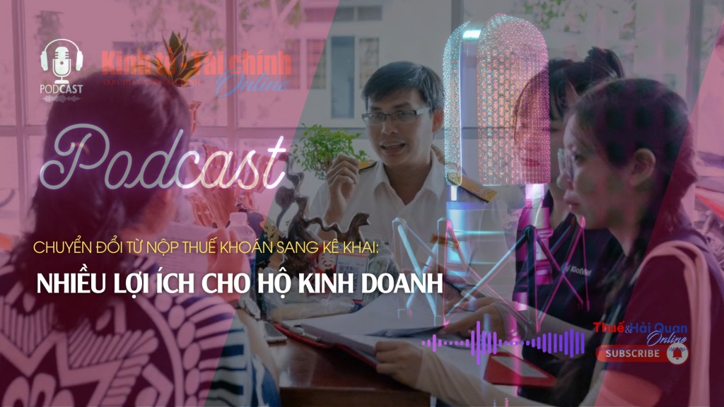 Podcast: Chuyển đổi từ nộp thuế khoán sang kê khai: nhiều lợi ích cho hộ kinh doanh