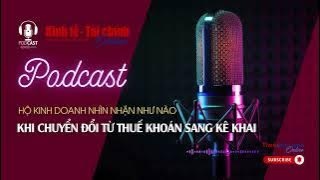 Podcast: Hộ kinh doanh nhìn nhận như nào  khi chuyển đổi từ thuế khoán sang kê khai